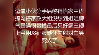 逗逼小伙分手后憋得慌家中语撩勾搭家政大姐没想到姐姐脾气暴躁很豪横最后只好霸王硬上弓用J8征服她还内射对白笑死人了