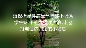 爆操极品性感黑丝情趣小骚逼学生妹 干的太猛淫声浪叫 边打电话边口活的小骚货