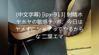 (中文字幕) [ipx-913] 射精ホヤホヤの敏感チ○ポ、今日はヤメずにシャブってやるからな 二葉エマ