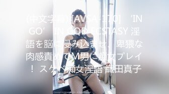 (中文字幕) [AVSA-170] ‘INGO’ IN GOD ECSTASY 淫語を脳に浸み込ませ、卑猥な肉感責めでM男に痴女プレイ！ スケベ痴女淫語 織田真子