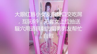 大眼红唇小女友露脸口交吃屌，互玩69，无套女上位抽送騒穴用道具刺激阴蒂男友帮忙自慰