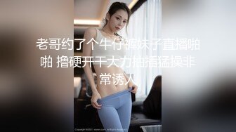 老哥约了个牛仔裤妹子直播啪啪 撸硬开干大力抽插猛操非常诱人