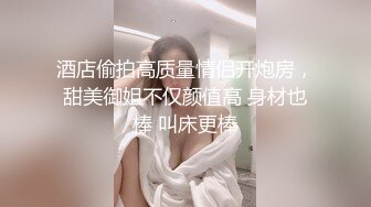 酒店偷拍高质量情侣开炮房，甜美御姐不仅颜值高 身材也棒 叫床更棒