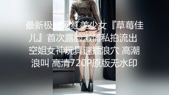 最新极品网红美少女『草莓佳儿』首次露脸激情私拍流出 空姐女神玩具速插浪穴 高潮浪叫 高清720P原版无水印