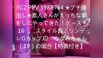 FC2 PPV 3988764 ★プチ顔出し★素人さんがえっちな事をしにやってきた！ケース＃16　　スタイル良！ツンデレGカップJD　ななみちゃん（19）の場合【特典付き】