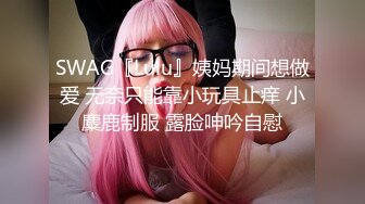 SWAG『Lulu』姨妈期间想做爱 无奈只能靠小玩具止痒 小麋鹿制服 露脸呻吟自慰