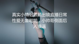 真实小情侣素颜出镜直播日常性爱无套啪啪，小帅哥侧面后入操逼