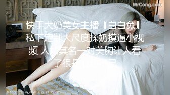 快手大奶美女主播『白白兔』私下定制大尺度揉奶摸逼小视频 人如其名一对美胸让人看了很是心动不已